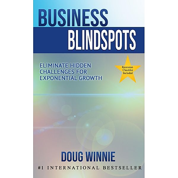 Business Blindspots: Eliminate Hidden Challenges for  Exponential Growth, Doug Winnie
