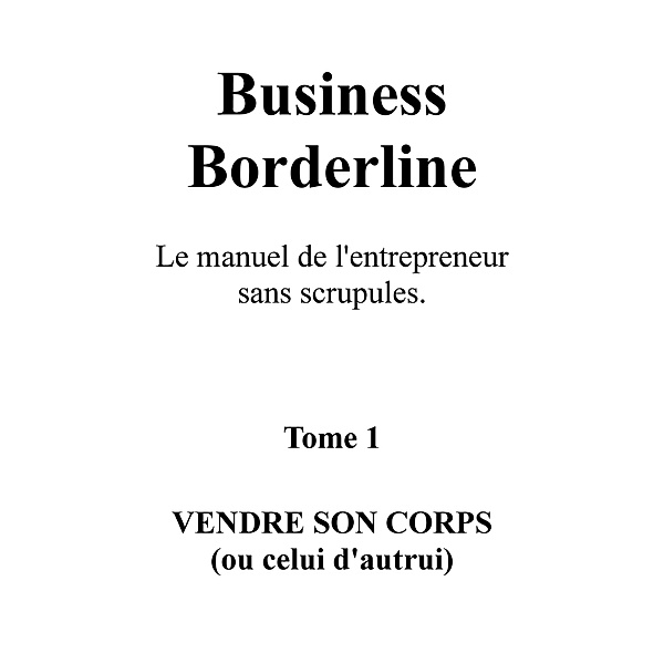 Business Borderline,  le manuel de l'entrepreneur  sans scrupules / Librinova, Cadiou Bastien Cadiou