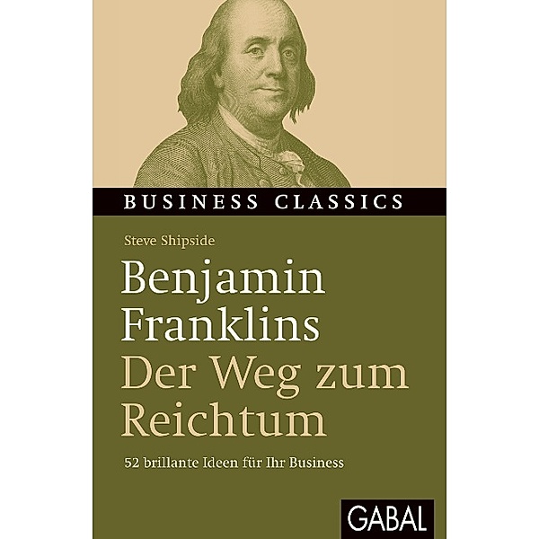 Business Classics / Benjamin Franklins Der Weg zum Reichtum, Steve Shipside