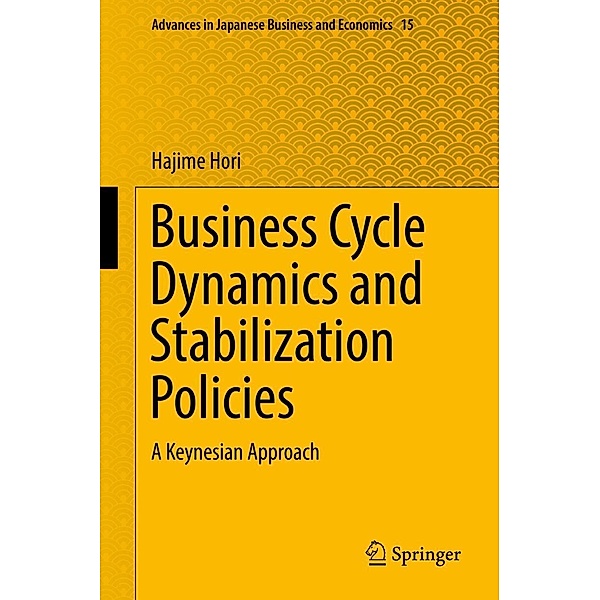 Business Cycle Dynamics and Stabilization Policies / Advances in Japanese Business and Economics Bd.15, Hajime Hori