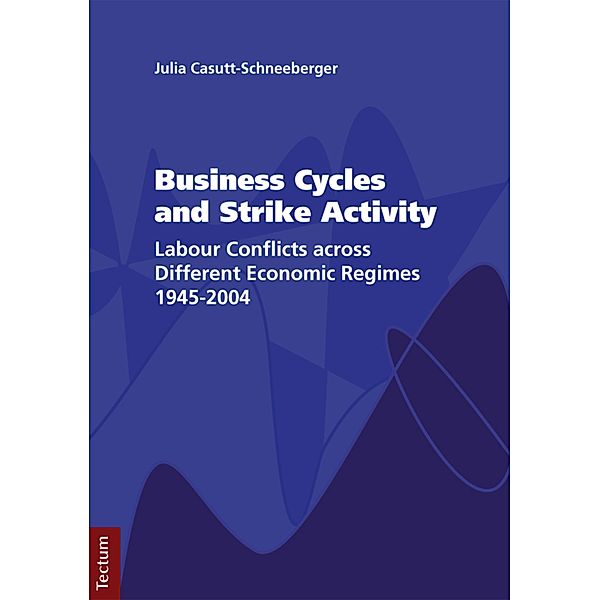 Business Cycles and Strike Activity / Wissenschaftliche Beiträge aus dem Tectum-Verlag Bd.61, Julia Casutt-Schneeberger