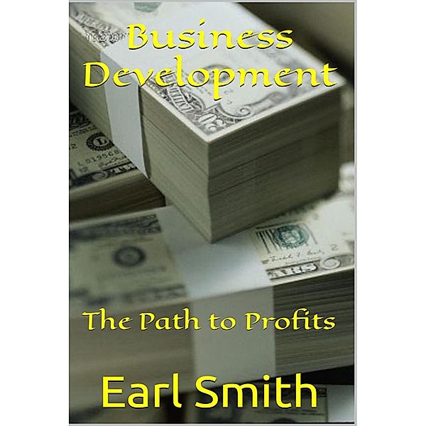 Business Development - The Path to Profits, Earl Smith