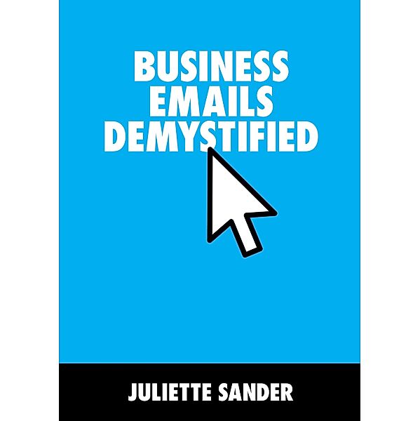 Business Emails Demystified, Juliette Sander