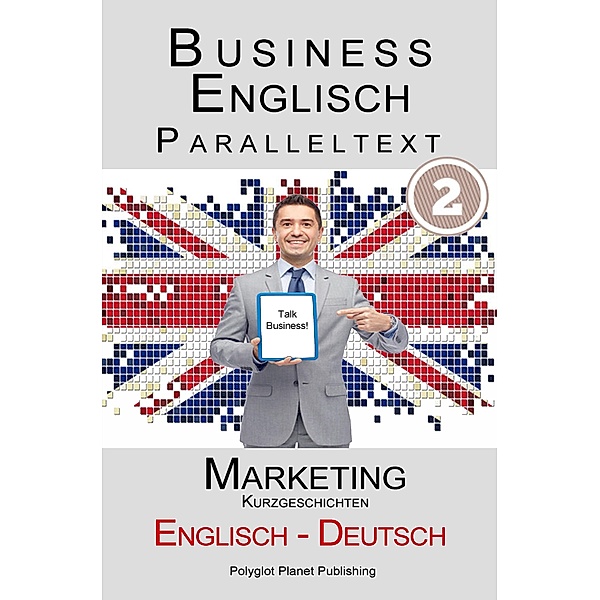 Business Englisch - Paralleltext - Marketing (Kurzgeschichten) Englisch - Deutsch, Polyglot Planet Publishing