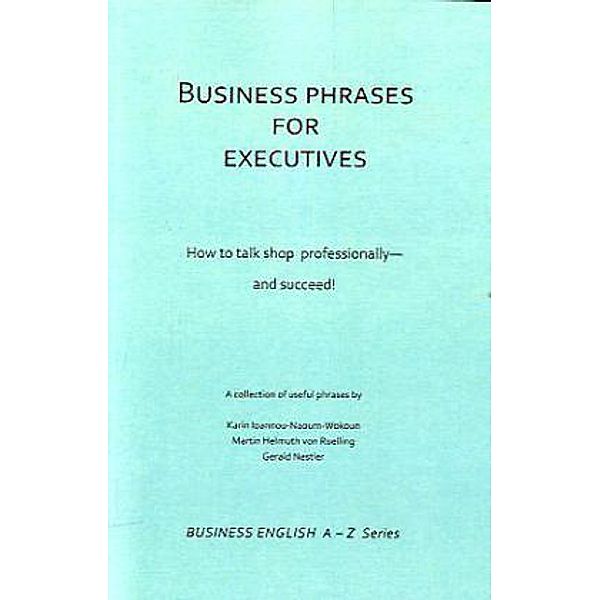 Business English A-Z Series / Business Phrases for Executives, Karin Ioannou-Naoum-Wokoun, Gerald Nestler, Martin H. Ruelling