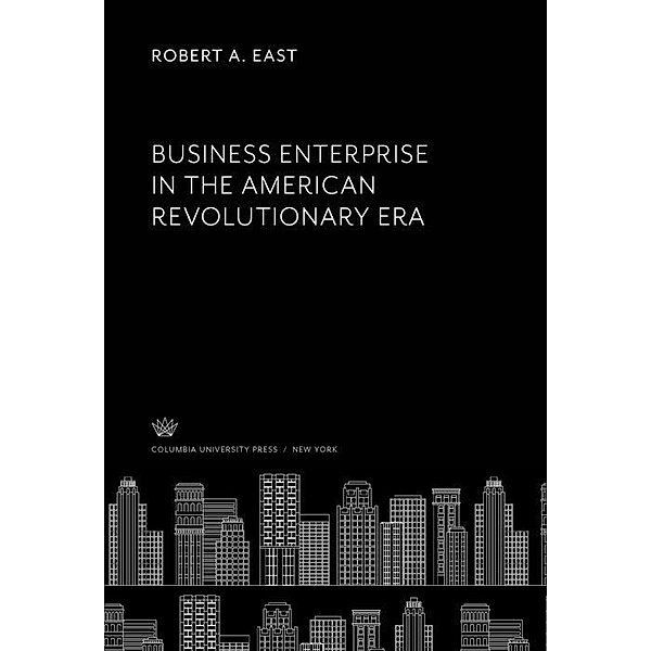 Business Enterprise in the American Revolutionary Era, Robert A. East