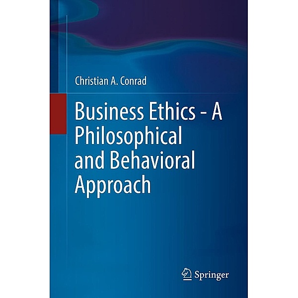 Business Ethics - A Philosophical and Behavioral Approach, Christian A. Conrad