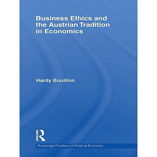 Business Ethics and the Austrian Tradition in Economics, Hardy Bouillon