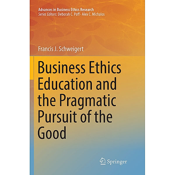 Business Ethics Education and the Pragmatic Pursuit of the Good, Francis J. Schweigert