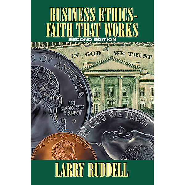 Business Ethics – Faith That Works, 2Nd Edition, Larry Ruddell