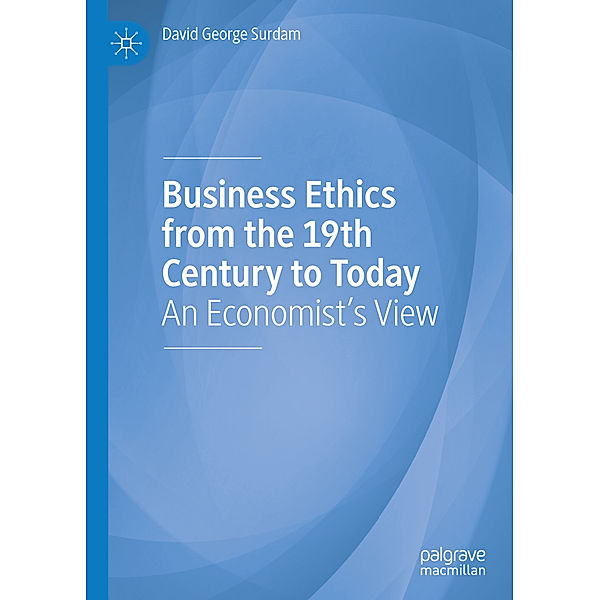 Business Ethics from the 19th Century to Today, David George Surdam