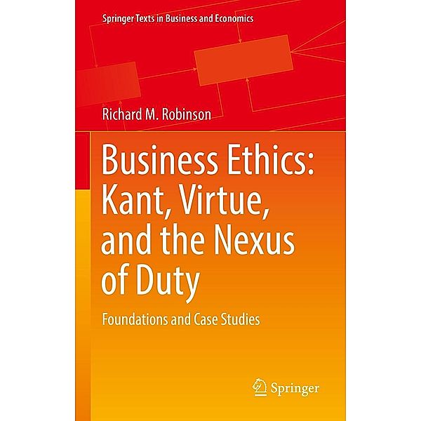 Business Ethics: Kant, Virtue, and the Nexus of Duty / Springer Texts in Business and Economics, Richard M. Robinson