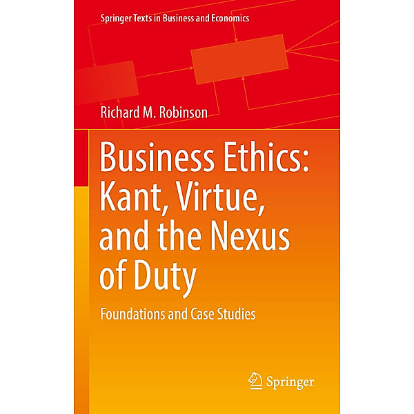 Business Ethics: Kant, Virtue, and the Nexus of Duty, Richard M. Robinson