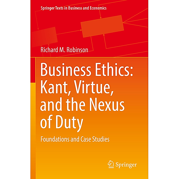 Business Ethics: Kant, Virtue, and the Nexus of Duty, Richard M. Robinson
