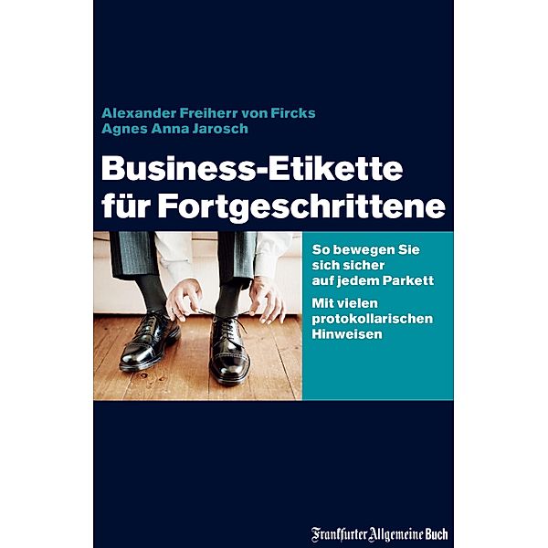 Business-Etikette für Fortgeschrittene, Alexander von Fircks, AGNES ANNA JAROSCH