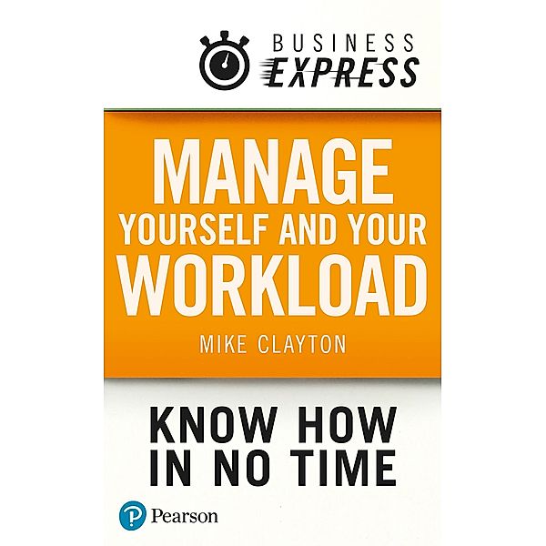Business Express: Manage yourself and your workload, Mike Clayton