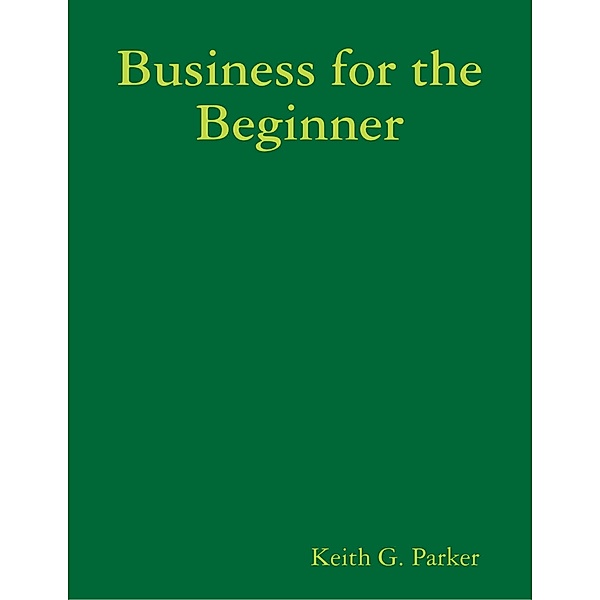 Business for the Beginner, Keith G. Parker