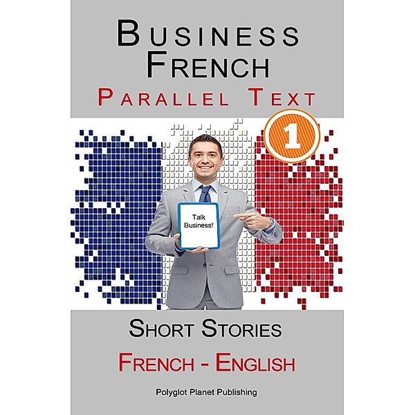 Business French [1] Parallel Text | Short Stories (French - English), Polyglot Planet Publishing