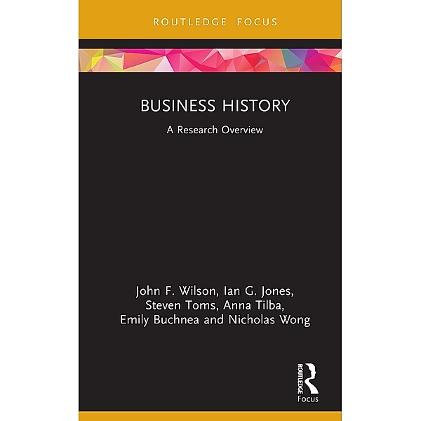 Business History, John F. Wilson, Ian G. Jones, Steven Toms, Anna Tilba, Emily Buchnea, Nicholas Wong