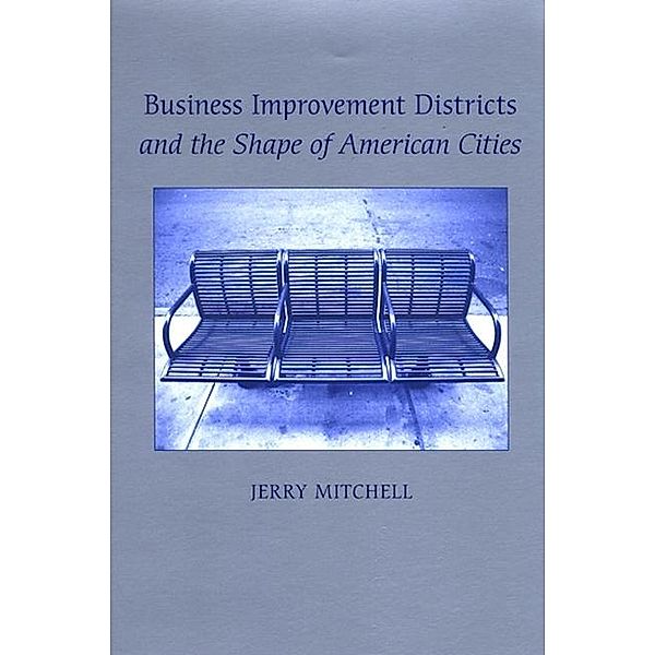 Business Improvement Districts and the Shape of American Cities / SUNY series in Urban Public Policy, Jerry Mitchell