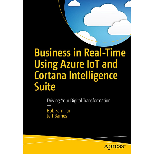 Business in Real-Time Using Azure IoT and Cortana Intelligence Suite, Bob Familiar, Jeff Barnes