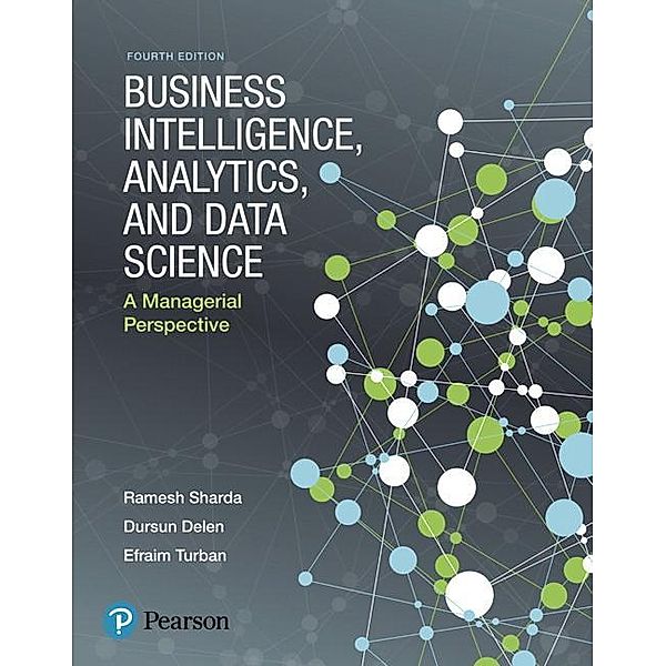 Business Intelligence, Analytics, and Data Science: A Managerial Perspective, Ramesh Sharda, Dursun Delen, Efraim Turban