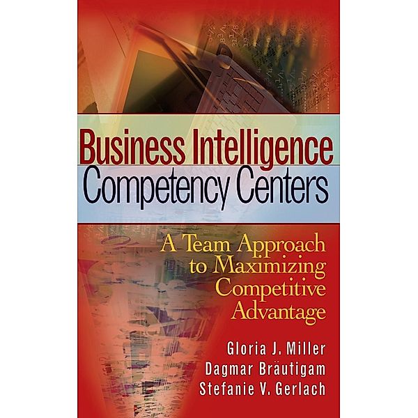 Business Intelligence Competency Centers, Gloria J. Miller, Dagmar Bräutigam, Stefanie V. Gerlach