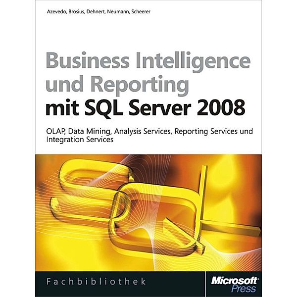 Business Intelligence und Reporting mit Microsoft SQL Server 2008, Gerhard Brosius, Stefan Dehnert, Pedro Azevedo, Benjamin Scheerer, Berthold Neumann