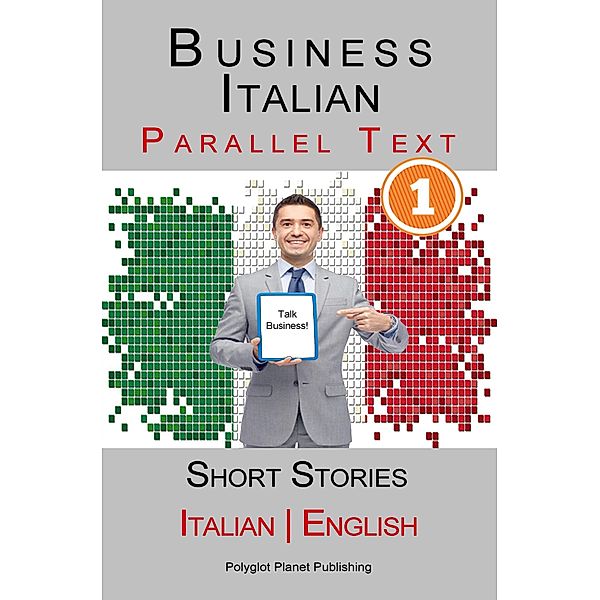 Business Italian [1] Parallel Text | Short Stories (Italian - English), Polyglot Planet Publishing