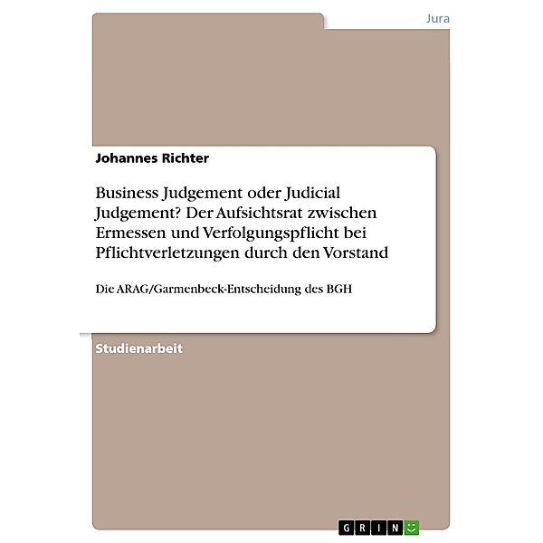 Business Judgement oder Judicial Judgement? Der Aufsichtsrat zwischen Ermessen und Verfolgungspflicht bei Pflichtverletz, Johannes Richter