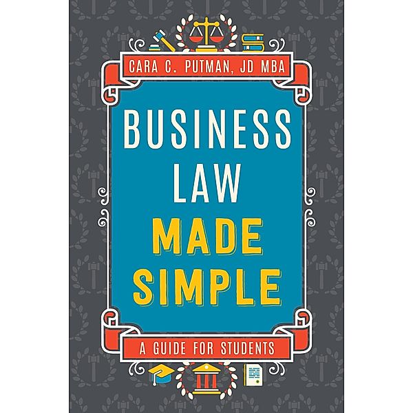 Business Law Made Simple: A Guide for Students, Cara Putman
