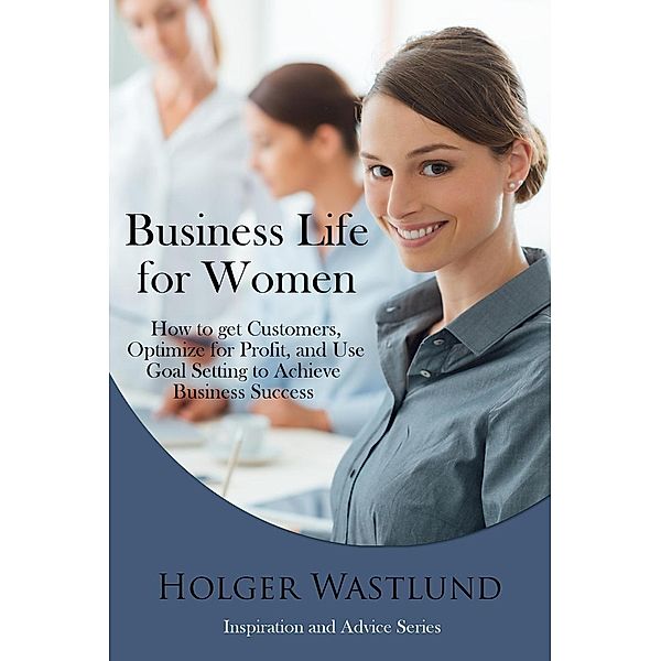 Business Life for Women (Inspiration and Advice Series), Holger Wastlund