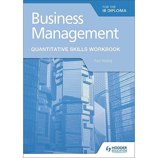 Business Management for the IB Diploma Quantitative Skills Workbook, Paul Hoang