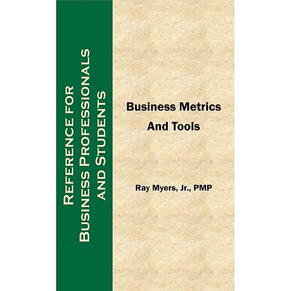 Business Metrics and Tools; Reference for Professionals and Students / Ray Myers, Jr, Jr Ray Myers