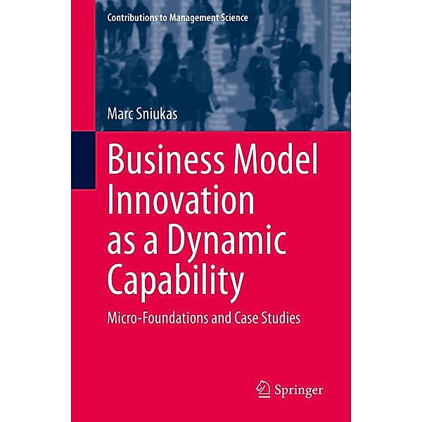 Business Model Innovation as a Dynamic Capability / Contributions to Management Science, Marc Sniukas