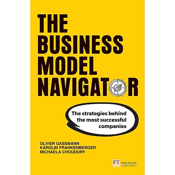 Business Model Navigator, The / FT Publishing International, Oliver Gassmann, Karolin Frankenberger, Michaela Choudury, Michaela Csik