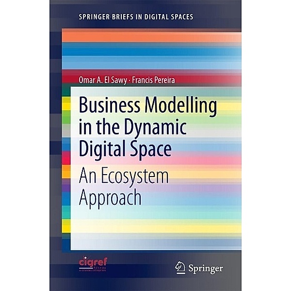 Business Modelling in the Dynamic Digital Space / SpringerBriefs in Digital Spaces, Omar A El Sawy, Francis Pereira