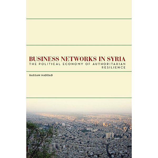 Business Networks in Syria / Stanford Studies in Middle Eastern and Islamic Societies and Cultures, Bassam S. A. Haddad