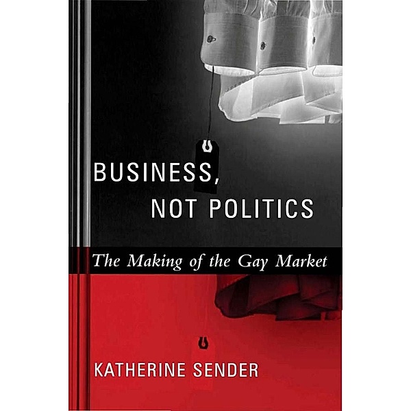 Business, Not Politics / Between Men-Between Women: Lesbian and Gay Studies, Katherine Sender