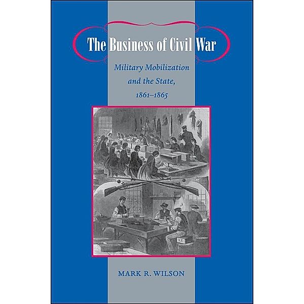 Business of Civil War, Mark R. Wilson