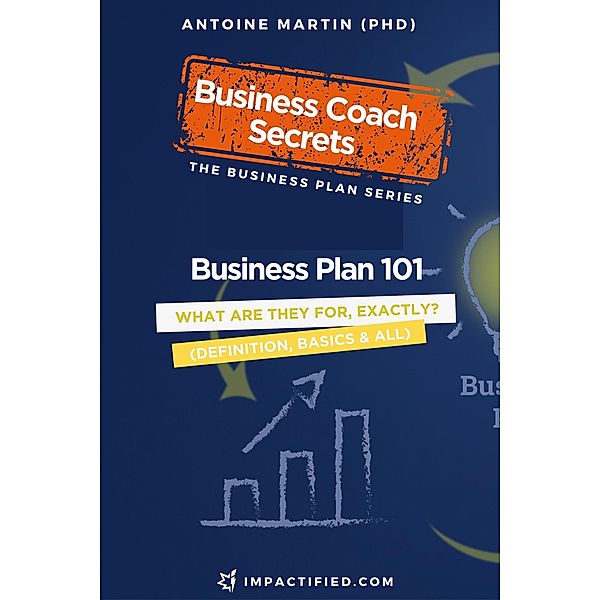 Business Plan 101: What Are Business Plans for, Exactly? (The Business Plan Series, #1) / The Business Plan Series, Ph. D Antoine Martin