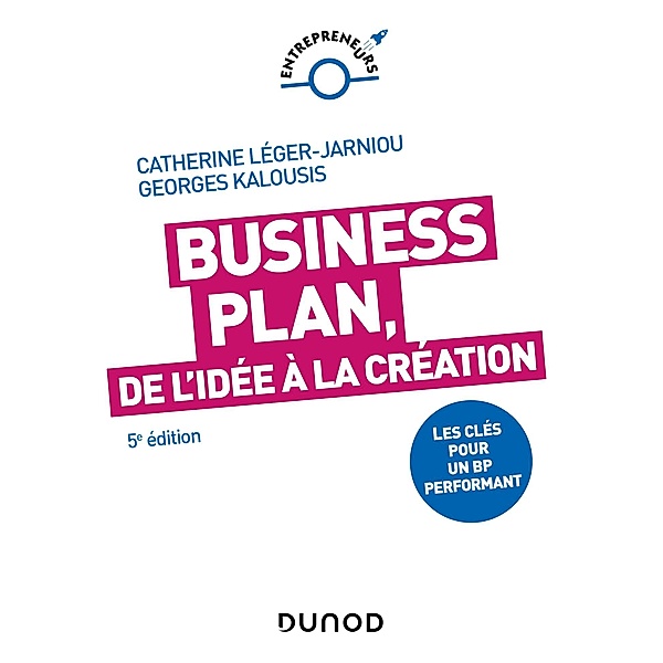 Business Plan, de l'idée à la création - 5e éd. / Entrepreneurs, Catherine Léger-Jarniou, Georges Kalousis