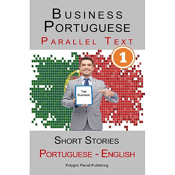 Business Portuguese [1] Parallel Text | Short Stories (Portuguese - English), Polyglot Planet Publishing