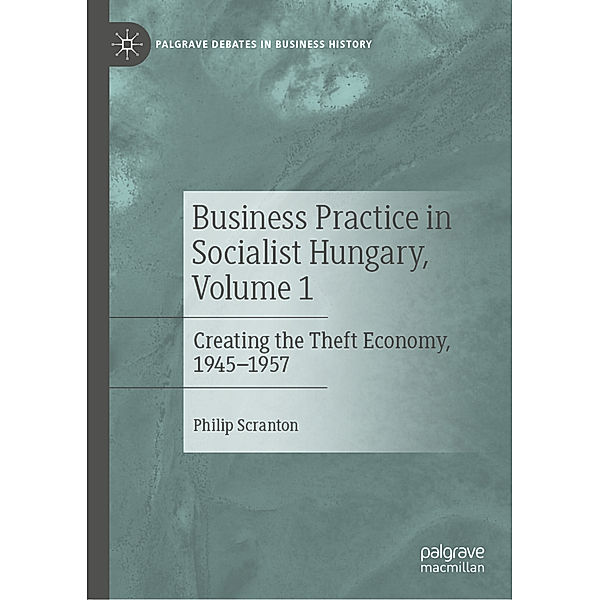 Business Practice in Socialist Hungary, Volume 1, Philip Scranton