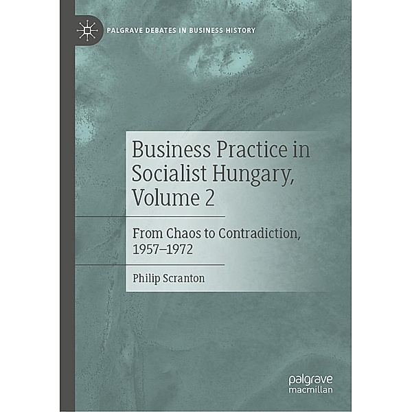 Business Practice in Socialist Hungary, Volume 2 / Palgrave Debates in Business History, Philip Scranton