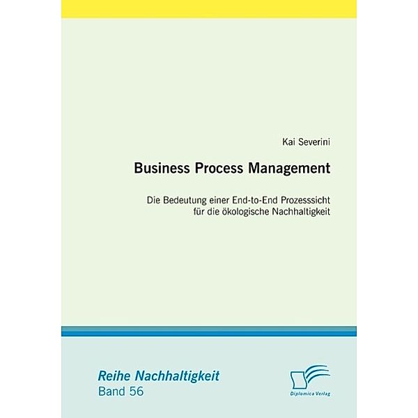 Business Process Management: Die Bedeutung einer End-to-End Prozesssicht für die ökologische Nachhaltigkeit, Kai Severini