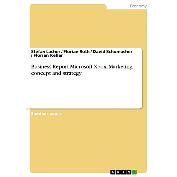 Business Report: Microsoft Xbox - Marketing concept and strategy, Stefan Lacher, Florian Roth, David Schumacher, Florian Keller