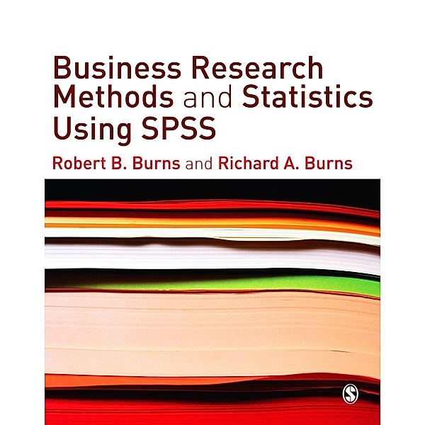 Business Research Methods and Statistics Using SPSS, Robert P. Burns, Richard Burns