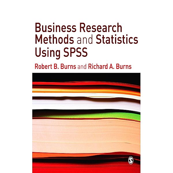 Business Research Methods and Statistics Using SPSS, Robert P. Burns, Richard Burns