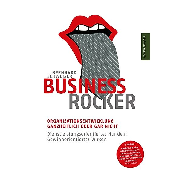 Business-Rocker: Organisationsentwicklung - ganzheitlich oder gar nicht. Dienstleistungsorientiertes Handeln - gewinnorientiertes Wirken, Bernhard Schweizer